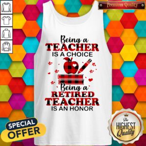 Official Being A Teacher Is A Choice Being A Retired Teacher Is An Honor Tank Top
