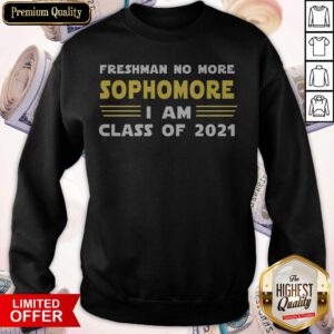 Official Freshman No More Sophomore I Am Class Of 2021 Sweatshirt