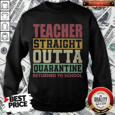 Official Teacher Straight Outta Quarantine Returned To School Sweatshirt