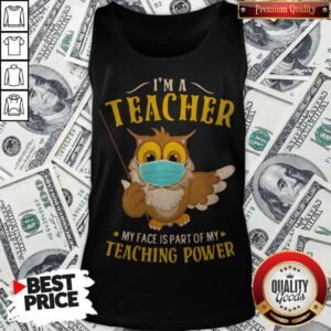 Owl Face Mask I'm A Teacher My Face Is Part Of My Teaching Power Tank Top