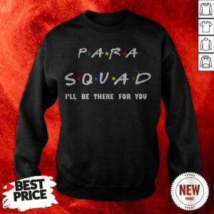 Para Squad I39ll Be There For You TShirt Funny Teacher Gift Sweatshirt