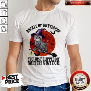 Premium Cat Buckle Up Buttercup You Just Flipped My Witch Switch Shirt