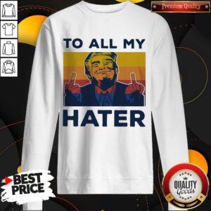 Premium Trump To All My Hater Vintage Sweatshirt