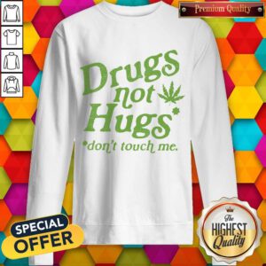 Premium Weed Drugs Not Hugs Don’t Touch Me Sweatshirt
