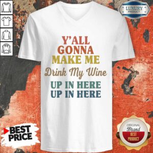 Alternative view of Premium Y’all Gonna Make Me Drink My Wine Up In Here Up In Here Shirt