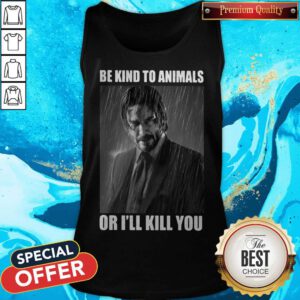 Pretty John Wick Be Kind To Animals Or I'll Kill You Tank Top