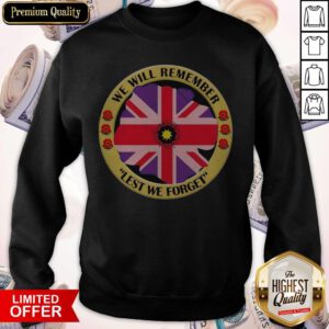 Pretty United Kingdom Flag We Will Remember Lest We Forget Sweatshirt
