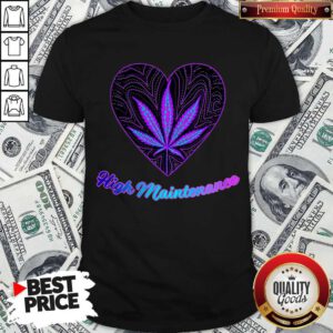 Pretty Weed Heart High Maintenance Shirt