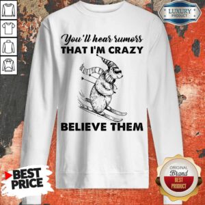 Pretty You’ll Hear Rumors Thati’m Crazy Believe Them Sweatshirt