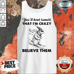 Pretty You’ll Hear Rumors Thati’m Crazy Believe Them Tank Top