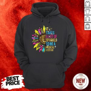 Sunflower It Takes A Lot Of Sparkle To Be A Medical Assistant Hoodie