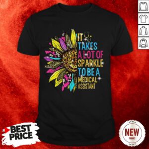 Sunflower It Takes A Lot Of Sparkle To Be A Medical Assistant Shirt