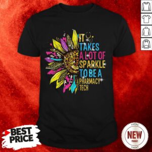 Sunflower It Takes A Lot Of Sparkle To Be A Pharmacy Tech Shirt