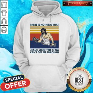 There Is Nothing That Jesus And The Gym Can’t Get Me Through Vintage Hoodie