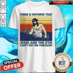 There Is Nothing That Jesus And The Gym Can’t Get Me Through Vintage Shirt