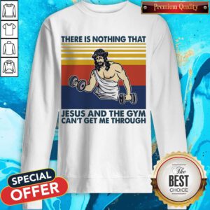 There Is Nothing That Jesus And The Gym Can’t Get Me Through Vintage Sweatshirt