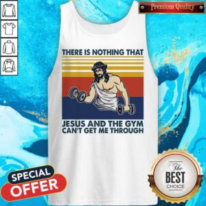 There Is Nothing That Jesus And The Gym Can’t Get Me Through Vintage Tank Top