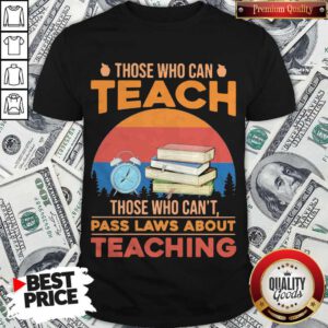 Those Who Can Teach Those Who Can't Pass Laws About Teaching Vintage Retro Shirt