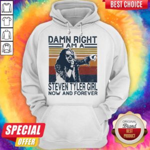 Top Damn Right I Am A Steven Tyler Girl Now And Forever Vintage Hoodie
