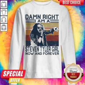 Top Damn Right I Am A Steven Tyler Girl Now And Forever Vintage Sweatshirt