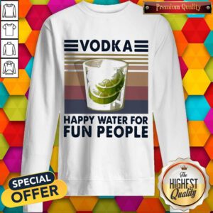 Top Vodka Happy Water For Fun People Vintage Sweatshirt