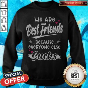 Top We Are Best Friends Because Everyone Else Sucks Sweatshirt
