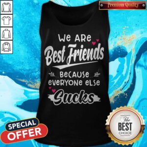 Top We Are Best Friends Because Everyone Else Sucks Tank Top