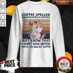 Unicorn Coffee Spelled Backwards Is Eeffoc Just Know That I Don’t Give Eeffoc Until I’ve Had My Coffee Vintage Sweatshirt