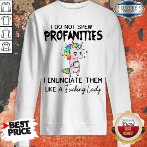 Unicorn I Do Not Spew Profanities I Enunciate Them Like A Fucking Lady LGBT Sweatshirt