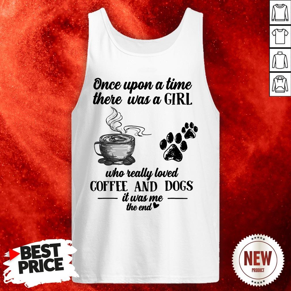 Once Upon A Time There Was A Girl Who Really Loved Coffee And Dogs It Was Me The End Tank Top