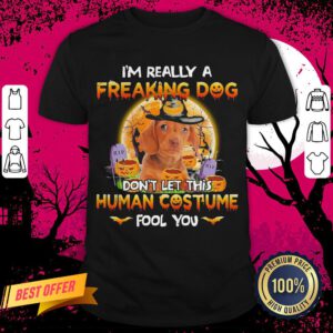 Vizsla I'm Really A Freaking Dog Don't Letthishuman Costume Fool You Halloween Shirt