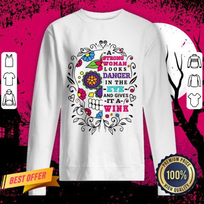 A Strong Woman Looks Danger In The Eye And Gives It A Wink Sugar Skull Sweatshirt