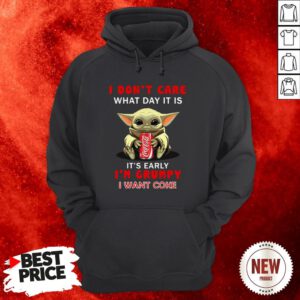 Baby Yoda Hug Coca Cola I Don’t Care What Day It Is It’s Early I’m Grumpy Hoodie