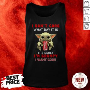 Baby Yoda Hug Coca Cola I Don’t Care What Day It Is It’s Early I’m Grumpy Tank Top