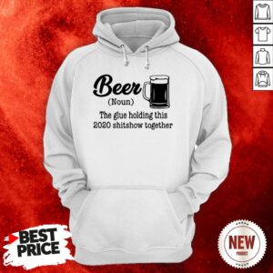 Beer The Glue Holding This 2020 Shitshow Together Hoodie