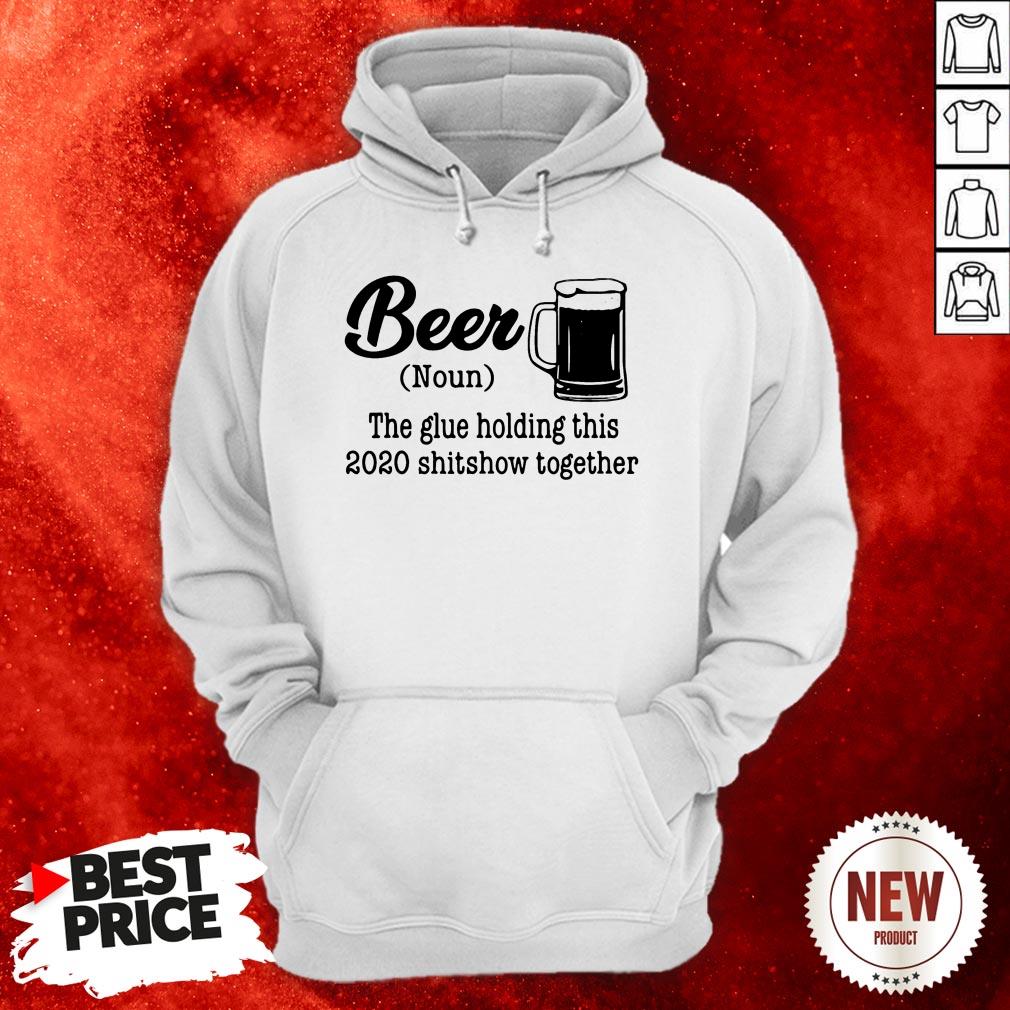 Beer The Glue Holding This 2020 Shitshow Together Hoodie