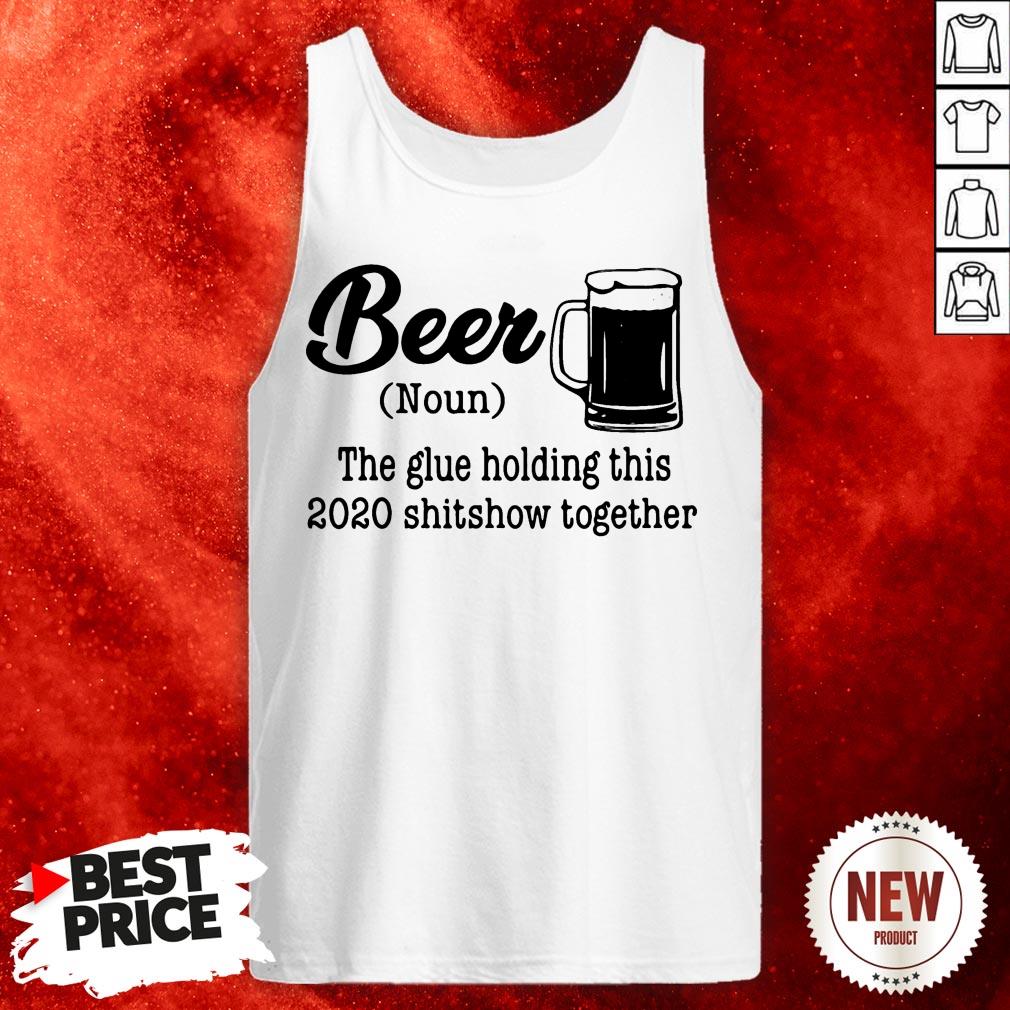 Beer The Glue Holding This 2020 Shitshow Together Tank Top