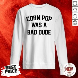 Corn Pop Was A Bad Dude Sweatshirt