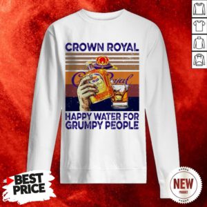 Crown Royal Happy Water For Grumpy People Vintage Sweatshirt