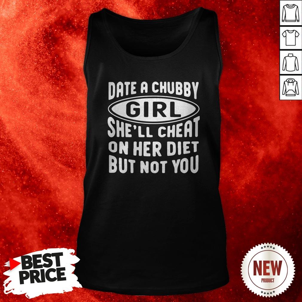 Date A Chubby Girl She’ll Cheat On Her Diet But Not You Tank Top