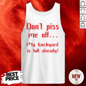 Don’t Pis Me Of My Backyard Is Full Already Tank Top