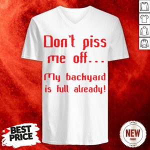 Don’t Pis Me Of My Backyard Is Full Already V-neck