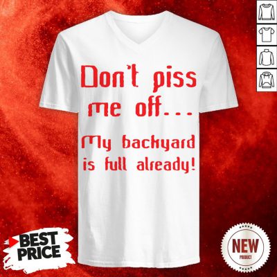 Don’t Pis Me Of My Backyard Is Full Already V-neck