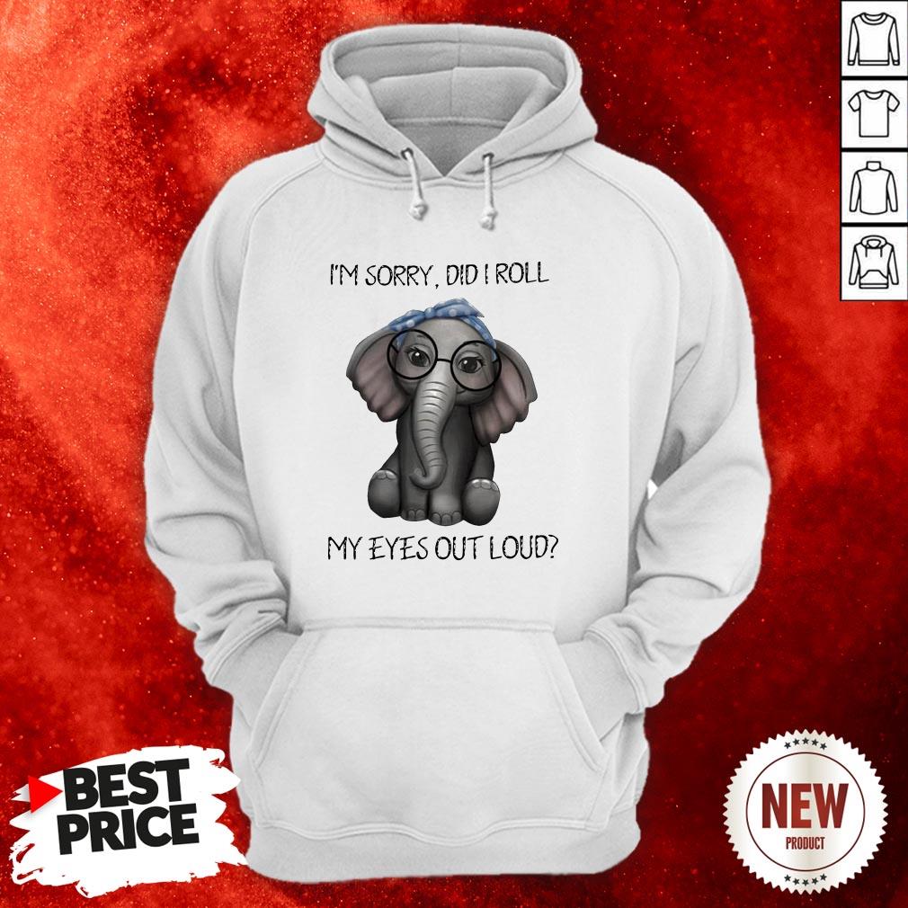 Elephant I’m Sorry Did I Roll My Eyes Out Loud Hoodie