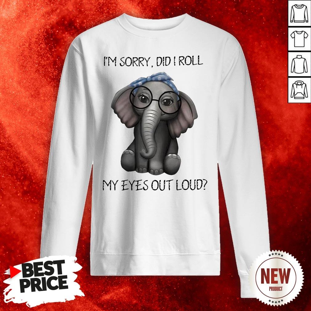 Elephant I’m Sorry Did I Roll My Eyes Out Loud Sweatshirt
