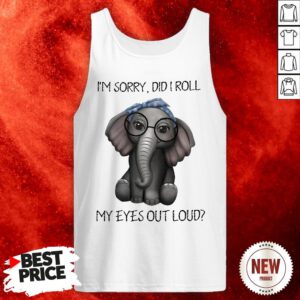 Elephant I’m Sorry Did I Roll My Eyes Out Loud Tank Top