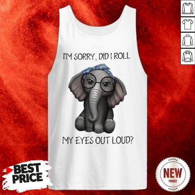 Elephant I’m Sorry Did I Roll My Eyes Out Loud Tank Top