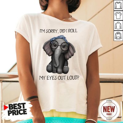 Elephant I’m Sorry Did I Roll My Eyes Out Loud V Neck