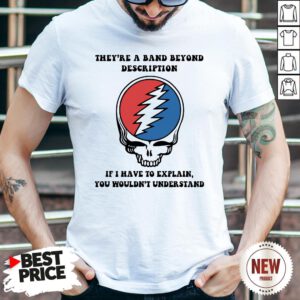 Gatefull Dead They’re A Band Beyond Description If I Have To Explain You Wouldn’t Understand Shirt
