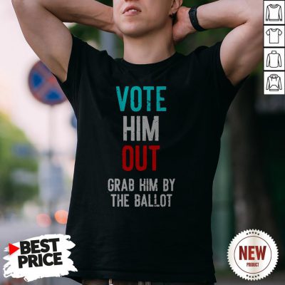 Grab Him By The Ballot 2020 Shirt